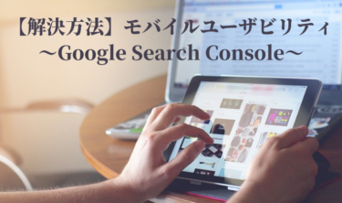 【解決方法】モバイルユーザビリティで問題が検出されました~Googleサーチコンソール~